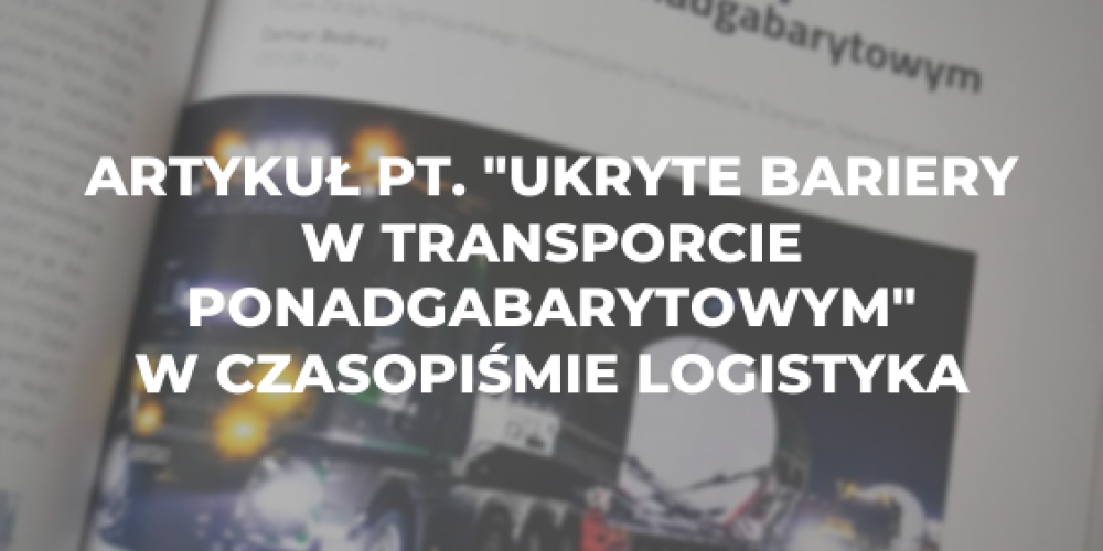 Artykuł pt. „Ukryte bariery w transporcie ponadgabarytowym” w czasopiśmie Logistyka