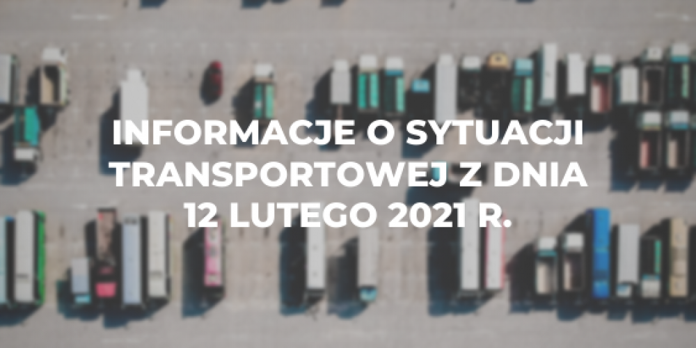 Informacje o sytuacji transportowej z dnia 12 lutego 2021 r.