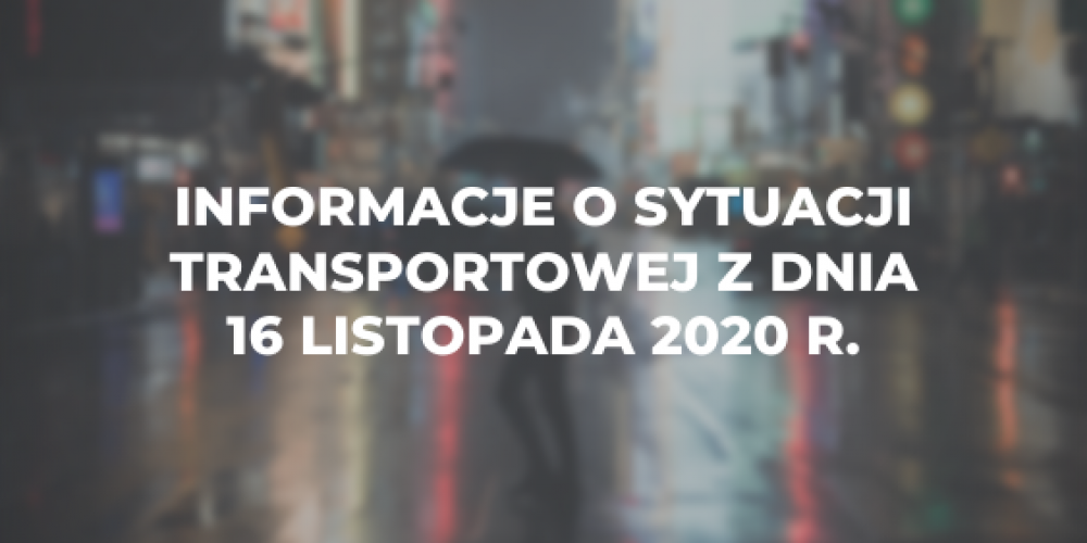 Informacje o sytuacji transportowej z dnia 16 listopada 2020 r.