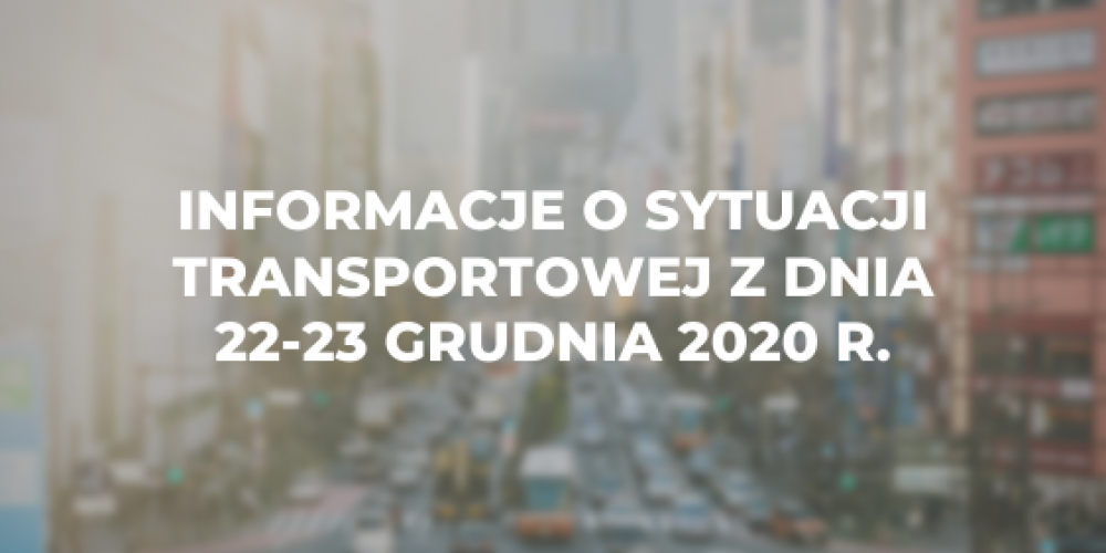 Informacje o sytuacji transportowej z dnia 22-23 grudnia 2020 r.