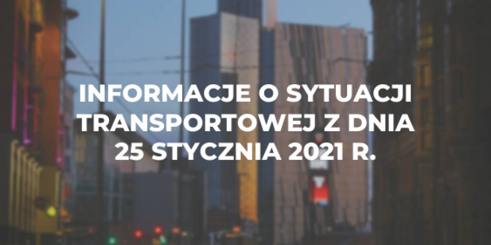 Informacje o sytuacji transportowej z dnia 25 stycznia 2021 r.