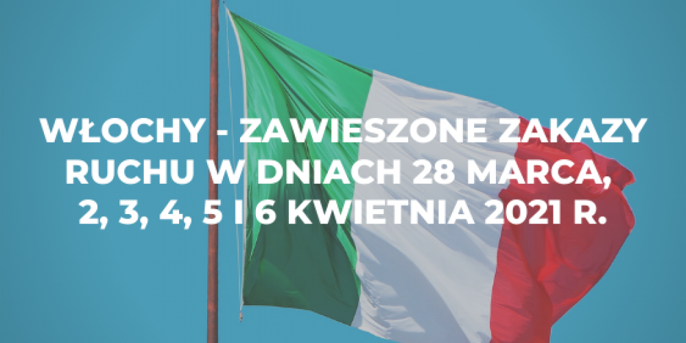 Włochy – zawieszone zakazy ruchu w dniach 28 marca, 2, 3, 4, 5 i 6 kwietnia 2021 r.