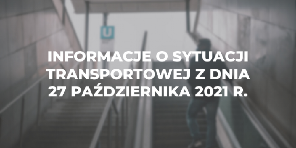 Informacje o sytuacji transportowej z dnia 27 października 2021 r.