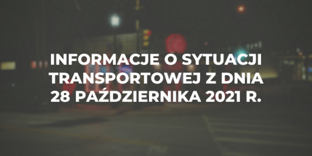 Informacje o sytuacji transportowej z dnia 28 października 2021 r.