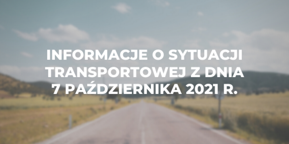 Informacje o sytuacji transportowej z dnia 7 października 2021 r.