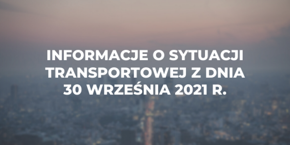 Informacje o sytuacji transportowej z dnia 30 września 2021 r.
