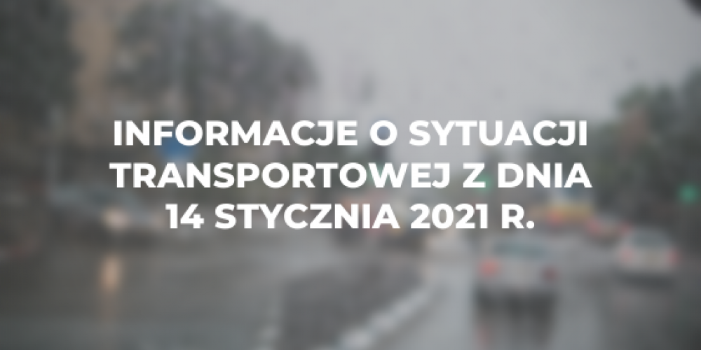 Informacje o sytuacji transportowej z dnia 14 stycznia 2021 r.