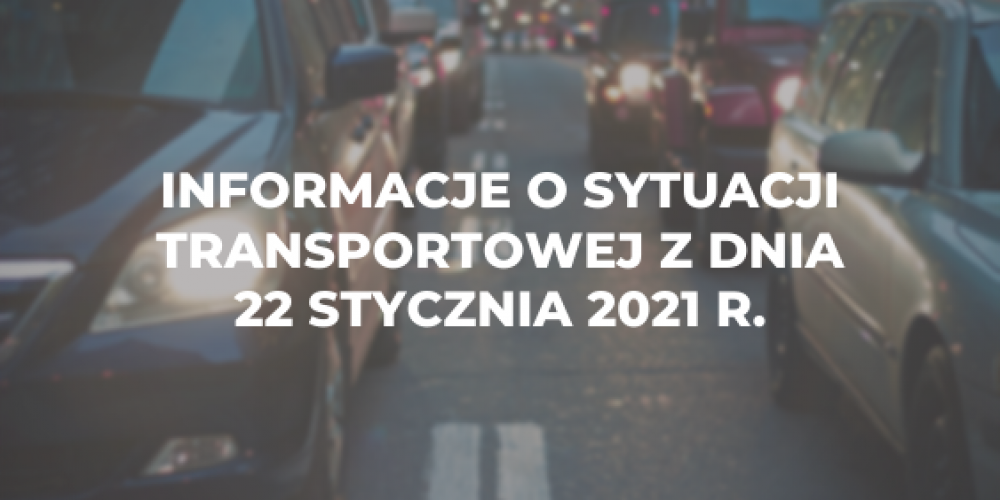 Informacje o sytuacji transportowej z dnia 22 stycznia 2021 r.