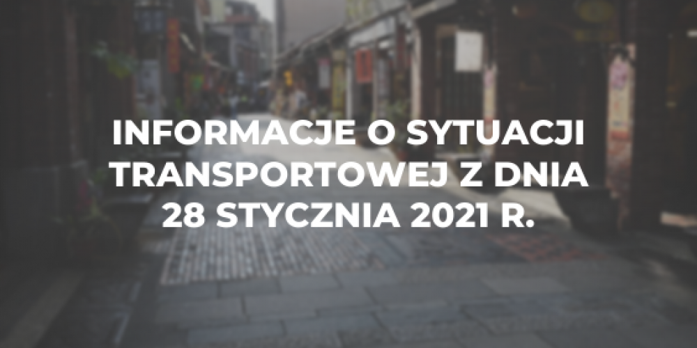 Informacje o sytuacji transportowej z dnia 28 stycznia 2021 r.