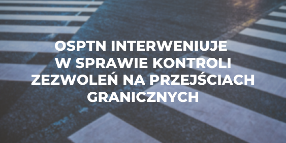 OSPTN interweniuje w sprawie kontroli zezwoleń na przejściach granicznych
