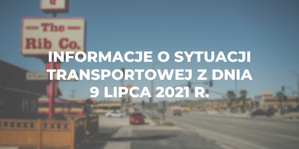 Informacje o sytuacji transportowej z dnia 9 lipca 2021 r.