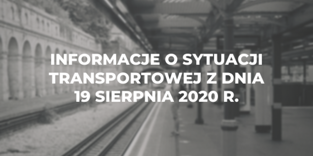 Informacje o sytuacji transportowej z dnia 19 sierpnia 2020 r.