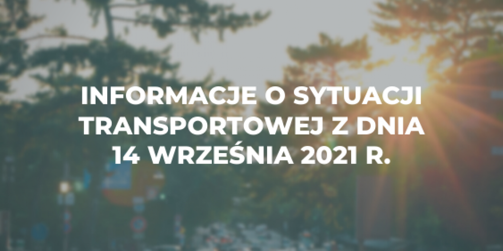 Informacje o sytuacji transportowej z dnia 14 wrze艣nia 2021 r.