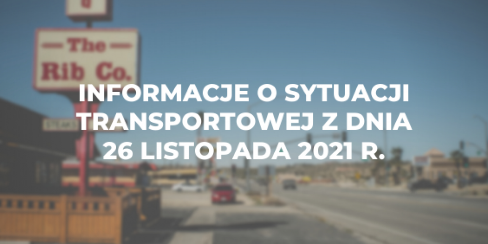 Informacje o sytuacji transportowej z dnia 26 listopada 2021 r.