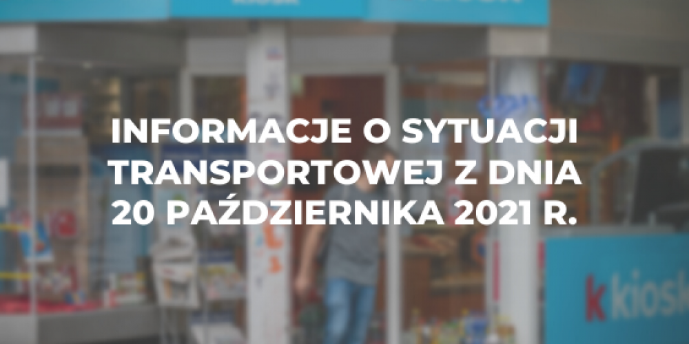 Informacje o sytuacji transportowej z dnia 20 pa藕dziernika 2021 r.