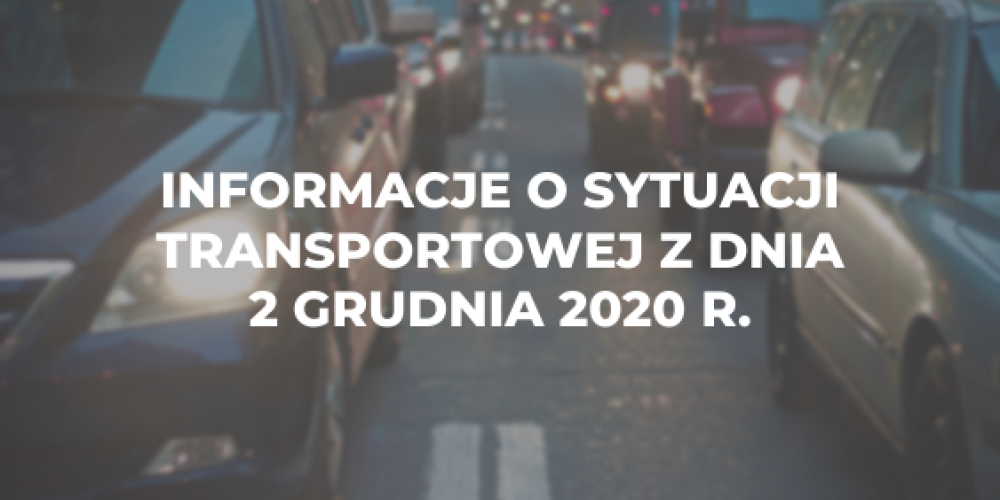 Informacje o sytuacji transportowej z dnia 2 grudnia 2020 r.