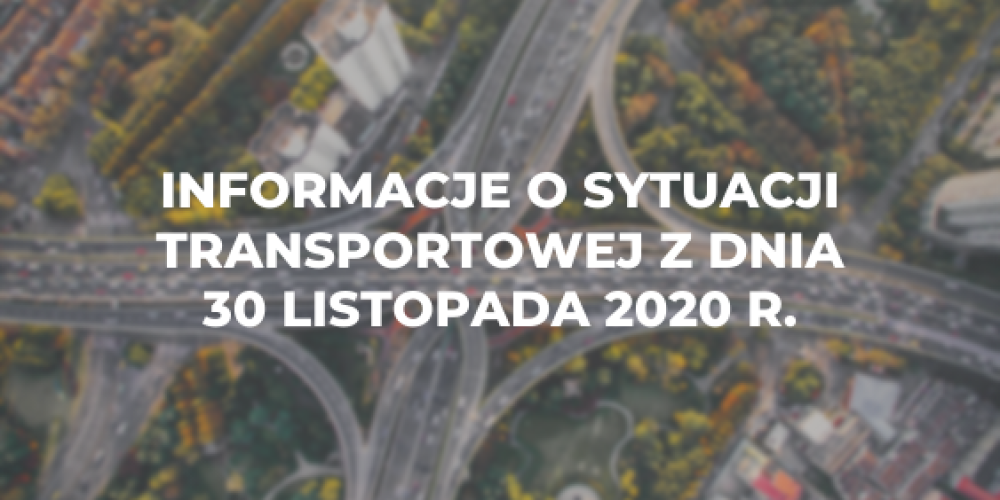 Informacje o sytuacji transportowej z dnia 30 listopada 2020 r.