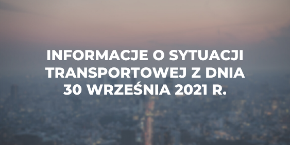 Informacje o sytuacji transportowej z dnia 30 wrze艣nia 2021 r.