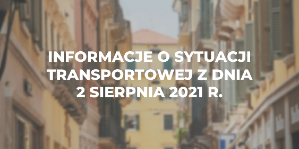 Informacje o sytuacji transportowej z dnia 2 sierpnia 2021 r.