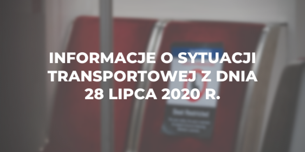 Informacje o sytuacji transportowej z dnia 28 lipca 2020 r.