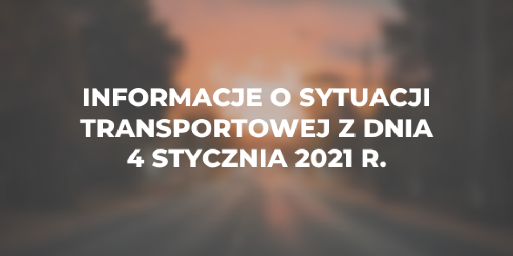 Informacje o sytuacji transportowej z dnia 4 stycznia 2021 r.