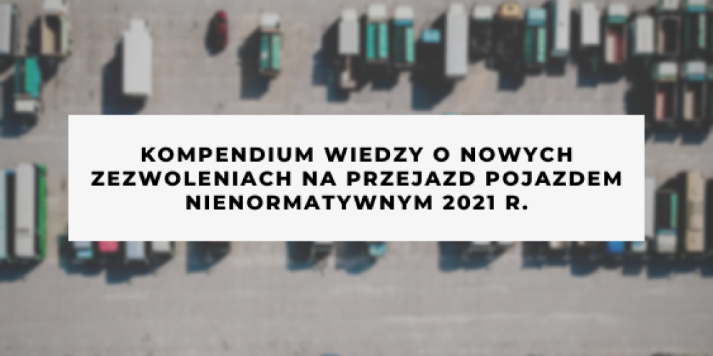 Kompendium wiedzy o nowych zezwoleniach na przejazd pojazdem nienormatywnym 2021 r.