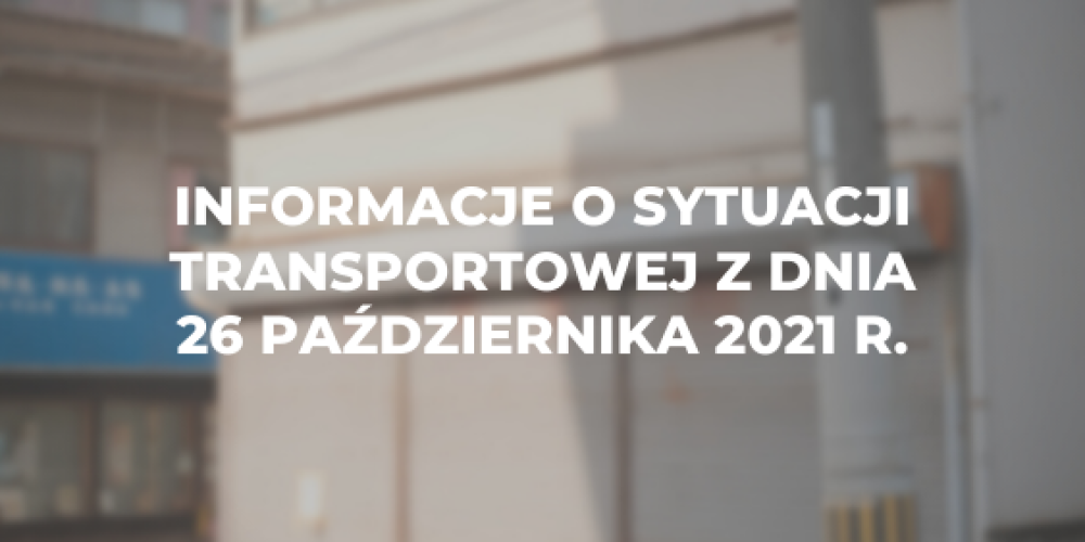 Informacje o sytuacji transportowej z dnia 26 pa藕dziernika 2021 r.