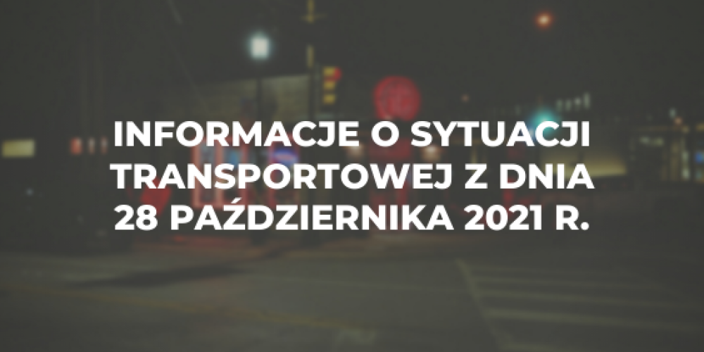 Informacje o sytuacji transportowej z dnia 28 pa藕dziernika 2021 r.