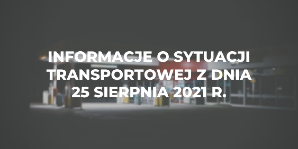 Informacje o sytuacji transportowej z dnia 25 sierpnia 2021 r.