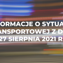 Informacje o sytuacji transportowej z dnia 27 sierpnia 2021 r.
