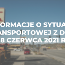 Informacje o sytuacji transportowej z dnia 18 czerwca 2021 r.