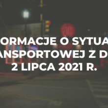Informacje o sytuacji transportowej z dnia 2 lipca 2021 r.