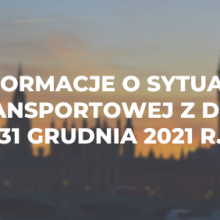 Informacje o sytuacji transportowej z dnia 31 grudnia 2021 r.