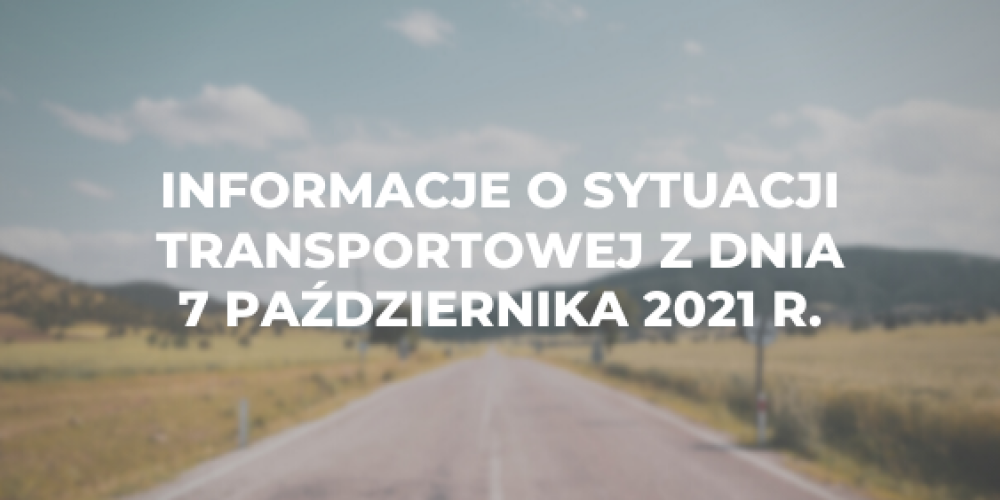 Informacje o sytuacji transportowej z dnia 7 pa藕dziernika 2021 r.