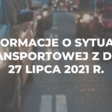 Informacje o sytuacji transportowej z dnia 27 lipca 2021 r.