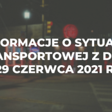 Informacje o sytuacji transportowej z dnia 29 czerwca 2021 r.