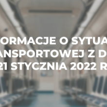Informacje o sytuacji transportowej z dnia 21 stycznia 2022 r.