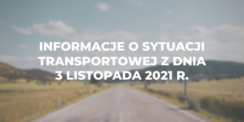 Informacje o sytuacji transportowej z dnia 3 listopada 2021 r.