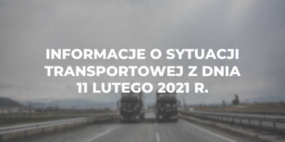 Informacje o sytuacji transportowej z dnia 11 lutego 2021 r.