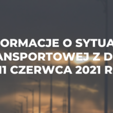 Informacje o sytuacji transportowej z dnia 11 czerwca 2021 r.