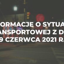 Informacje o sytuacji transportowej z dnia 9 czerwca 2021 r.