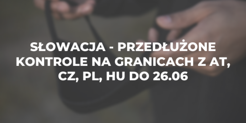 Słowacja – przedłużone kontrole na granicach z AT, CZ, PL, HU do 26.06