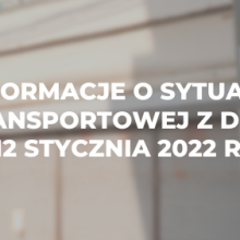 Informacje o sytuacji transportowej z dnia 12 stycznia 2022 r.