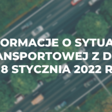 Informacje o sytuacji transportowej z dnia 18 stycznia 2022 r.