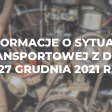 Informacje o sytuacji transportowej z dnia 27 grudnia 2021 r.