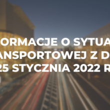 Informacje o sytuacji transportowej z dnia 25 stycznia 2022 r.